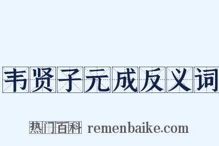 韦贤子元成反义词是什么意思的图片